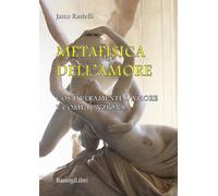 Metafisica dell'amore. Cos'è veramente l'amore e come funziona