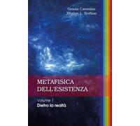 Metafisica dell'esistenza. Vol. 1: Dietro la realtà - Grazia Cava