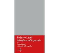 METAFISICA DELLO SPECCHIO. ANISH KAPOOR E LA POESIA DELLE SUPERFICI - LEONI