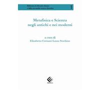 Metafisica e scienza negli antichi e nei moderni - [Milella]