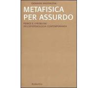Metafisica per assurdo. Peirce e i problemi dell'epistemologia contemporanea