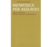 Metafisica per assurdo. Peirce e i problemi dell'epistemologia contemporanea