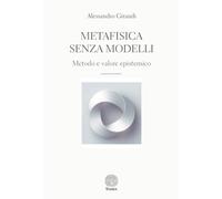 Metafisica senza modelli. Metodo e valore epistemico