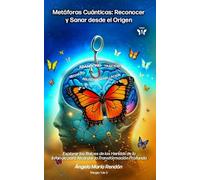 Metáforas Cuánticas: Reconocer y Sanar desde el Origen: Explorar las Raíces de las Heridas de la Infancia para Alcanzar la Transformación Profunda