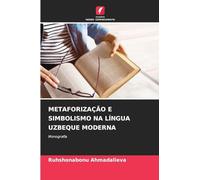 METAFORIZAÇÃO E SIMBOLISMO NA LÍNGUA UZBEQUE MODERNA: Monografia