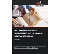 METAFORIZZAZIONE E SIMBOLISMO NELLA LINGUA UZBEKA MODERNA: Monografia
