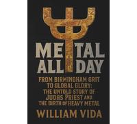 METAL ALL DAY: From Birmingham Grit to Global Glory: The Untold Story of Judas Priest and the Birth of Heavy Metal