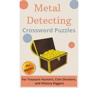 Metal Detecting Crossword Puzzles: For Treasure Hunters, Coin Shooters, and History Diggers Over 50 Themed Puzzles for Enthusiasts of Coin Shooting, ... Beaches, Parks, and Identifying Your Finds
