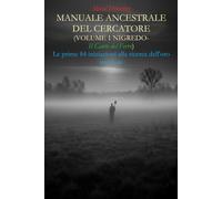 Metal Detecting MANUALE ANCESTRALE DEL CERCATORE: Volume 1 NIGREDO-Il Canto del Ferro) Le prime 84 iniziazioni alla ricerca dell'oro interiore
