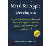 Metal for Apple Developers: Create Beautiful, Efficient, and Responsive Applications with Apple ’ s High-Performance Graphics API