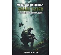METAL GEAR SOLID Δ: SNAKE EATER: THE COMPLETE OFFICIAL GUIDE: The Definitive Walkthrough and Strategy Companion; Stealth Tactics, Boss Guides, ... and 100% Completion for Console and PC
