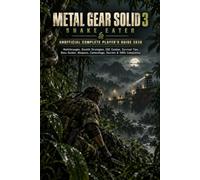 METAL GEAR SOLID 3: SNAKE EATER UNOFFICIAL COMPLETE PLAYER’S GUIDE 2026: Walkthroughs, Stealth Strategies, CQC Combat, Survival Tips, Boss Guides, Weapons, Camouflage, Secrets & 100% Completion