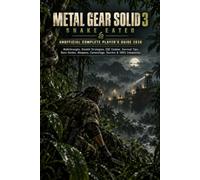 METAL GEAR SOLID 3: SNAKE EATER UNOFFICIAL COMPLETE PLAYER’S GUIDE 2026: Walkthroughs, Stealth Strategies, CQC Combat, Survival Tips, Boss Guides, Weapons, Camouflage, Secrets & 100% Completion