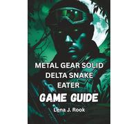 METAL GEAR SOLID DELTA SNAKE EATER GAME GUIDE: Expert Tips, Boss Strategies, and Hidden Secrets for the Complete MGS Experience