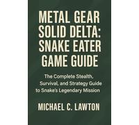 Metal Gear Solid Delta: Snake Eater Game Guide: The Complete Stealth, Survival, and Strategy Guide to Snake’s Legendary Mission