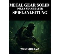 METAL GEAR SOLID DELTA SNAKE EATER SPIELANLEITUNG: Meistere Tarnung, Kampf Und Bosskämpfe - Schalte Verborgene Geheimnisse Frei, Erreiche Mehrere Enden Und Dominiere Mit Tipps Und Strategien