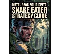 Metal Gear Solid Delta: Snake Eater Strategy Guide: The Ultimate Guide to Stealth, Secrets, and Trophies in Tselinoyarsk