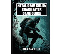 METAL GEAR SOLID: SNAKE EATER GAME GUIDE: The Complete Walkthrough to Master Stealth, Survival Tactics, Combat Secrets, and Ultimate Strategies for 100% Completion with Pro Tips.
