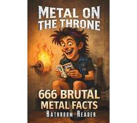 Metal on the Throne - 666 Brutal Facts for True Headbangers: The Ultimate Heavy Metal Trivia Bathroom Book