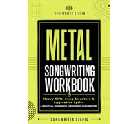 Metal Songwriting Workbook: Write Heavy Riffs, Breakdowns & Aggressive Metal Songs