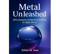 Metal Unleashed: GPU Compute and Machine Learning on Apple Silicon