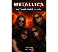Metallica - Do Thrash Metal à Lenda: Biografia Independente