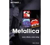 Metallica On Track : Every Album, Every Song