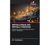 METALLURGIA DEI METALLI PREZIOSI: Manuale per studenti universitari del corso di laurea in "Metallurgia"