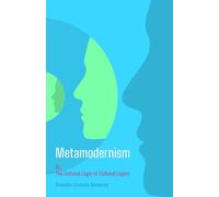 Metamodernism: Or, The Cultural Logic of Cultural Logics