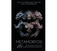 Metamorfosi: 16 Catalizzatori Per Una Trasformazione Radicale