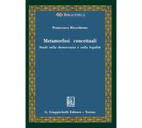Metamorfosi concettuali. Studi sulla democrazia e sulla legalità - Riccobo...