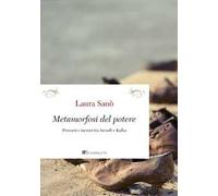 Metamorfosi del potere. Percorsi e incroci tra Arendt e Kafka. Nuova ediz.