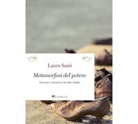 Metamorfosi del potere. Percorsi e incroci tra Arendt e Kafka. Nuova ediz....