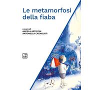 METAMORFOSI DELLA FIABA (LE) - Articoni A. (cur.) Cagnolati A. (cur.) - 2024