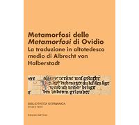 Metamorfosi delle Metamorfosi di Ovidio. La traduzione in altotedesco medio di Albrecht von Halberstadt
