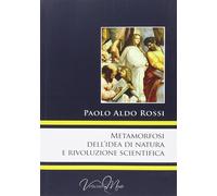 Metamorfosi dell'idea di natura e rivoluzione scientifica - Rossi Paolo A.