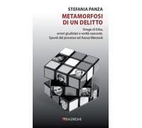 Metamorfosi di un delitto. Strage di Erba, errori giudiziari e verità nascoste.