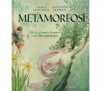 Metamorfosi. Gli dei, gli umani e la natura. I miti della trasformazione