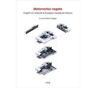 Metamorfosi negate. Progetti non realizzati di Giuseppe Jappelli per Padova. Ediz. illustrata