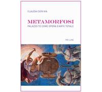 Metamorfosi. Palazzo Te come opera d'arte totale