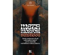 METAMORFOSI SELVAGGE: Storie, credenze e rituali sulle trasformazioni uomo-animale nel folklore e nell’occultismo