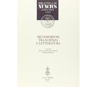 Metamorfosi tra scienza e letteratura - Citti F. (cur.); Pasetti L. (cur.)...