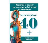 Métamorphose 40 +: Reprends le pouvoir sur ton corps et découvre la méthode complète pour perdre du poids, raffermir ton corps et retrouver ton énergie pendant la préménopause et la ménopause.