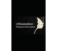 Metamorphose - Giving up is not an option: What remains when everything shatters? A guide to survival.
