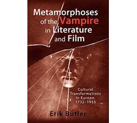 Metamorphoses of the Vampire in Literature and Film: Cultural Transformations in Europe, 1732-1933