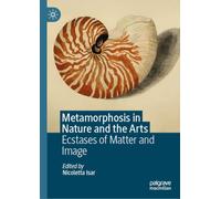 Metamorphosis in Nature and the Arts: Ecstases of Matter and Image