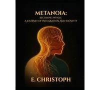 Metanoia: Becoming Whole: A Journey of Integration and Identity
