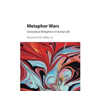 Metaphor Wars: Conceptual Metaphors in Human Life - Gibbs Jr Raymond W.