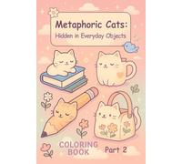 Metaphoric Cats: Hidden in Everyday Objects: A Whimsical Coloring Book for All Ages Featuring Cats Disguised as Everyday Objects