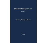 Metaphors We Live By: Book I: Success, Goals, & Power